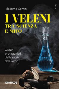 Produktbild: I veleni tra scienza e mito. Oscuri protagonisti della storia dell'uomo