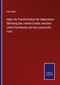 Produktbild: Ueber die Transformation der allgemeinen Gleichung des zweiten Grades zwixchen Linien-Coordinaten auf eine canonische Form