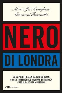 Produktbild: Nero di Londra. Da Caporetto alla marcia su Roma: come l'intelligence militare britannica cre&ograve; il fascista Mussolini