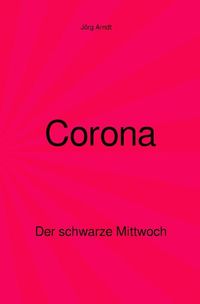 Bild vom Artikel Corona - Der schwarze Mittwoch vom Autor Jörg Arndt