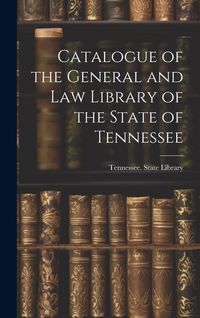 Produktbild: Catalogue of the General and Law Library of the State of Tennessee