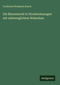 Produktbild: Die Bienenzucht in Strohwohnungen mit unbeweglichem Wabenbau