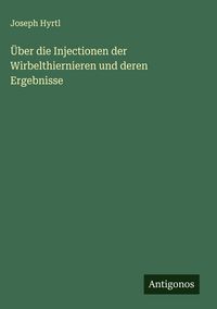 Produktbild: &Uuml;ber die Injectionen der Wirbelthiernieren und deren Ergebnisse
