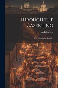 Produktbild: Through the Casentino: With Hints for the Traveller