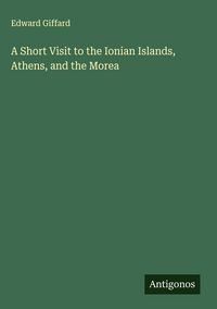 Produktbild: A Short Visit to the Ionian Islands, Athens, and the Morea