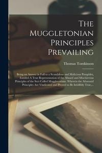 Produktbild: The Muggletonian Principles Prevailing: Being an Answer in Full to a Scandalous and Malicious Pamphlet, Entitled A True Representation of the Absurd a