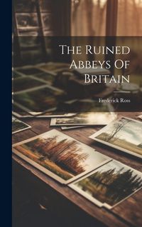 Produktbild: The Ruined Abbeys Of Britain