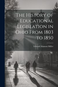Produktbild: The History of Educational Legislation in Ohio From 1803 to 1850