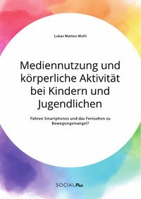 Produktbild: Mediennutzung und k&ouml;rperliche Aktivit&auml;t bei Kindern und Jugendlichen. F&uuml;hren Smartphones und das Fernsehen zum Bewegungsmangel?