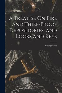 Produktbild: A Treatise On Fire and Thief-Proof Depositories, and Locks and Keys