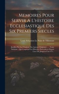 Produktbild: Memoires Pour Servir A L'histoire Ecclesiastique Des Six Premiers Siecles: Justifiez Par Les Citations Des Auteurs Originaux ...: Tome Settieme: Qui C