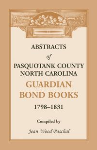 Produktbild: Abstracts of Pasquotank County, North Carolina, Guardian Bond Books, 1798-1831