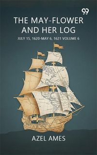 Produktbild: May-Flower And Her Log July 15, 1620-May 6, 1621 Volume 6