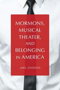 Produktbild: Johnson, J: Mormons, Musical Theater, and Belonging in Ameri