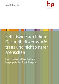 Produktbild: Selbstwirksam leben: Gesundheitsentw&uuml;rfe trans und nichtbin&auml;rer Menschen