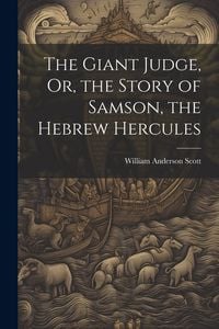Produktbild: The Giant Judge, Or, the Story of Samson, the Hebrew Hercules
