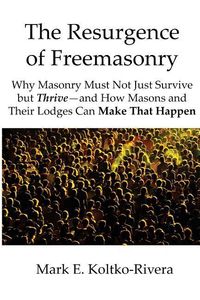 Produktbild: The Resurgence of Freemasonry: Why Masonry Must Not Just Survive but Thrive-And How Masons and Their Lodges Can Make That Happen