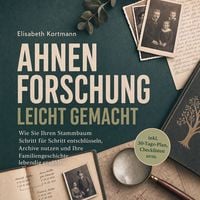 Produktbild: Ahnenforschung leicht gemacht: Wie Sie Ihren Stammbaum Schritt f&uuml;r Schritt entschl&uuml;sseln, Archive nutzen und Ihre Familiengeschichte lebendig erz&auml;hlen - inkl. 30-Tage-Plan, Checklisten uvm.