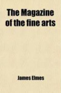 Produktbild: The Magazine of the Fine Arts (Volume 1); And Monthly Review of Painting, Sculpture, Architecture, and Engraving