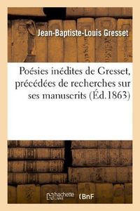 Produktbild: Po&eacute;sies In&eacute;dites de Gresset, Pr&eacute;c&eacute;d&eacute;es de Recherches Sur Ses Manuscrits, Par Victor de Beauville