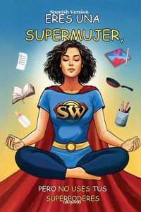 Produktbild: Eres Una Supermujer, Pero No Uses Tus Superpoderes