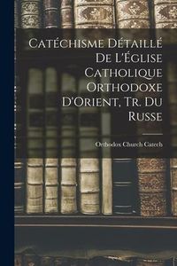 Produktbild: Cat&eacute;chisme D&eacute;taill&eacute; De L'&Eacute;glise Catholique Orthodoxe D'Orient, Tr. Du Russe