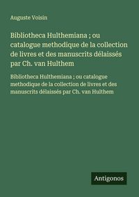 Produktbild: Bibliotheca Hulthemiana ; ou catalogue methodique de la collection de livres et des manuscrits d&eacute;laiss&eacute;s par Ch. van Hulthem