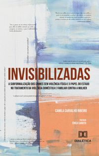 Produktbild: INVISIBILIZADAS A subformaliza&ccedil;&atilde;o dos crimes sem viol&ecirc;ncia f&iacute;sica e o papel do estado no tratamento da viol&ecirc;ncia dom&eacute;stica e familiar contra a mulher