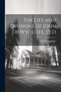 Produktbild: The Life and Opinions of John de Wycliffe, D. D