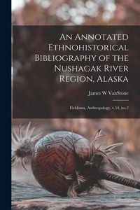 Produktbild: An Annotated Ethnohistorical Bibliography of the Nushagak River Region, Alaska: Fieldiana, Anthropology, v.54, no.2
