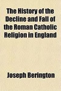 Produktbild: The History of the Decline and Fall of the Roman Catholic Religion in England