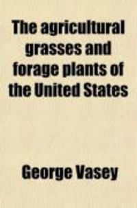 Produktbild: The Agricultural Grasses and Forage Plants of the United States (89-94); And Such Foreign Kinds as Have Been Introduced