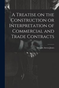 Produktbild: A Treatise on the Construction or Interpretation of Commercial and Trade Contracts