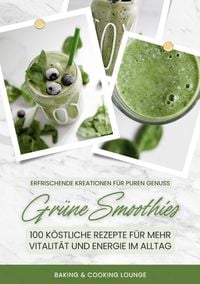 Produktbild: Gr&uuml;ne Smoothies: 100 k&ouml;stliche Rezepte f&uuml;r mehr Vitalit&auml;t und Energie im Alltag (Erfrischende Kreationen f&uuml;r puren Genuss)
