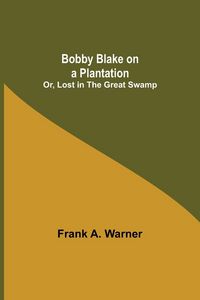 Produktbild: Bobby Blake on a Plantation; Or, Lost in the Great Swamp