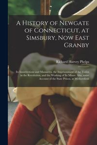 Produktbild: A History of Newgate of Connecticut, at Simsbury, Now East Granby: Its Insurrections and Massacres, the Imprisonment of the Tories in the Revolution,