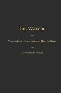 Produktbild: Das Wasser, seine Verwendung, Reinigung und Beurtheilung mit besonderer Ber&uuml;cksichtigung der gewerblichen Abw&auml;sser und der Fussverunreinigung