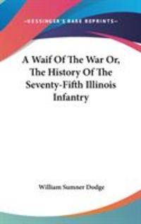 Produktbild: A Waif of the War Or, the History of the Seventy-Fifth Illinois Infantry
