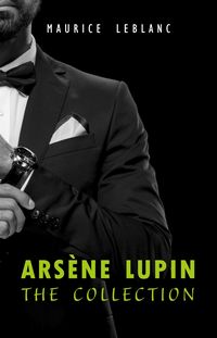 Produktbild: Arsene Lupin: The Collection (Arsene Lupin Gentleman Burglar, Arsene Lupin vs Herlock Sholmes, The Hollow Needle, 813, The Crystal Stopper and many mo