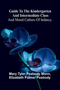 Produktbild: Guide To The Kindergarten And Intermediate Class; And Moral Culture Of Infancy.