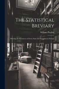Produktbild: The Statistical Breviary: Shewing the Resources of Every State and Kingdom in Europe