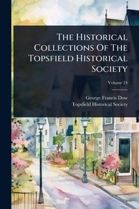 Produktbild: The Historical Collections Of The Topsfield Historical Society