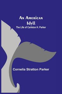 Produktbild: An American Idyll ; The Life of Carleton H. Parker