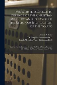 Produktbild: Mr. Webster's Speech in Defence of the Christian Ministry, and in Favor of the Religious Instruction of the Young: Delivered in the Supreme Court of t