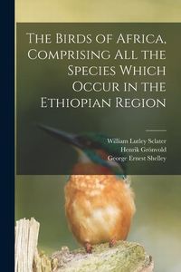 Produktbild: The Birds of Africa, Comprising All the Species Which Occur in the Ethiopian Region