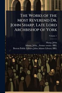 Produktbild: The Works of the Most Reverend Dr. John Sharp, Late Lord Archbishop of York