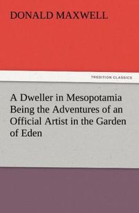 Produktbild: A Dweller in Mesopotamia Being the Adventures of an Official Artist in the Garden of Eden