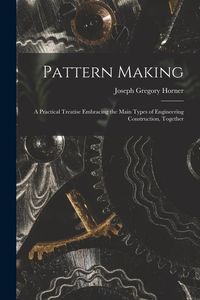 Produktbild: Pattern Making; a Practical Treatise Embracing the Main Types of Engineering Construction, Together