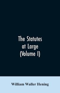 Produktbild: The statutes at large; being a collection of all the laws of Virginia, from the first session of the legislature, in the year 1619. Published pursuant to an act of the General assembly of Virginia, passed on the fifth day of February one thousand eight hu