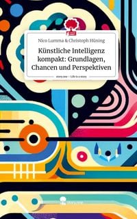 Produktbild: K&uuml;nstliche Intelligenz kompakt: Grundlagen, Chancen und Perspektiven. Life is a Story - story.one